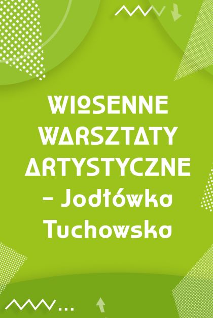 Wiosenne Warsztaty Artystyczne – Jodłówka Tuchowska
